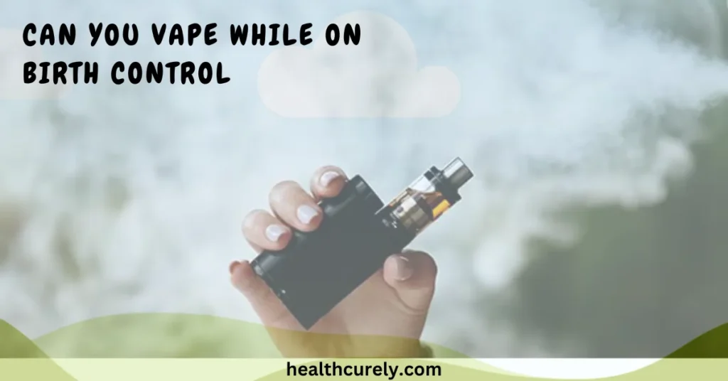 Can You Vape While on Birth Control And What Happens to Your Body