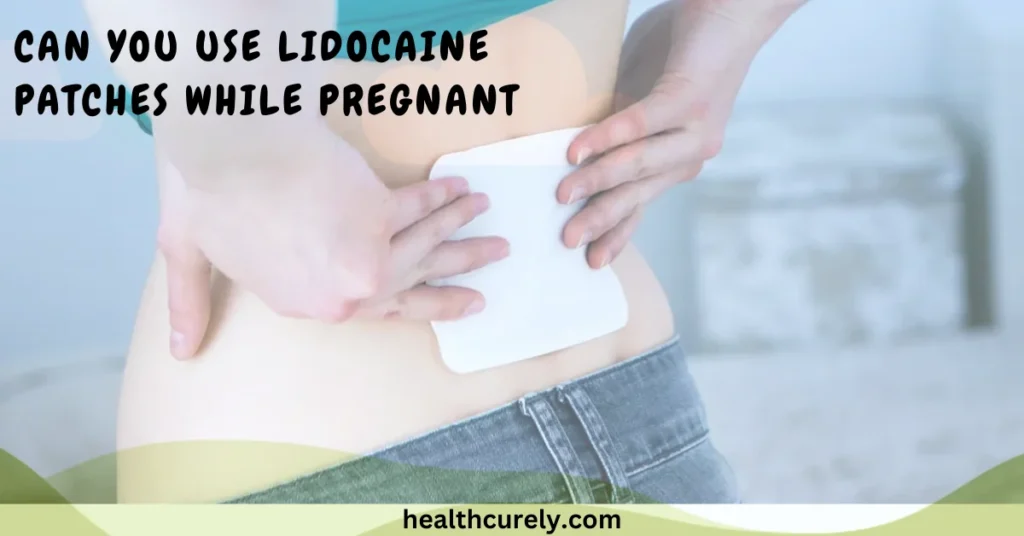 Can You Use Lidocaine Patches While Pregnant Safely And Wisely