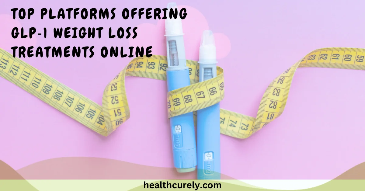 Top Platforms Offering GLP‑1 Weight Loss Treatments Online